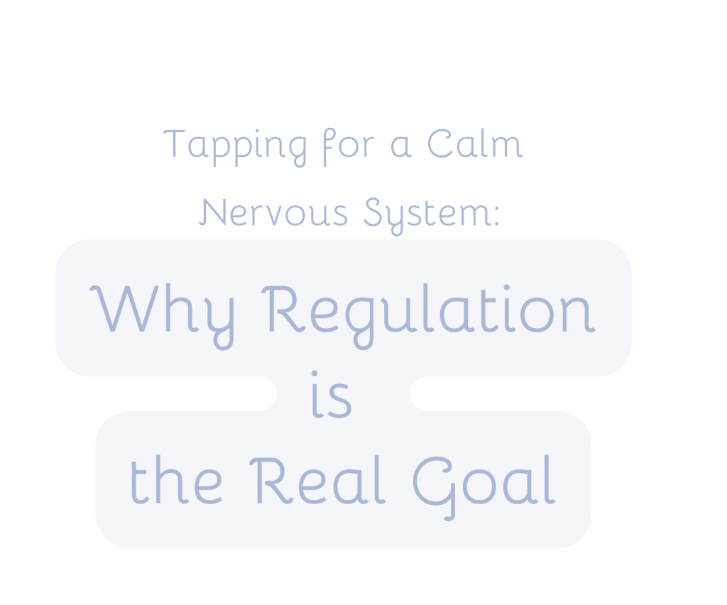 Tapping for a Calm Nervous System: Why Regulation is the Real&nbsp;Goal