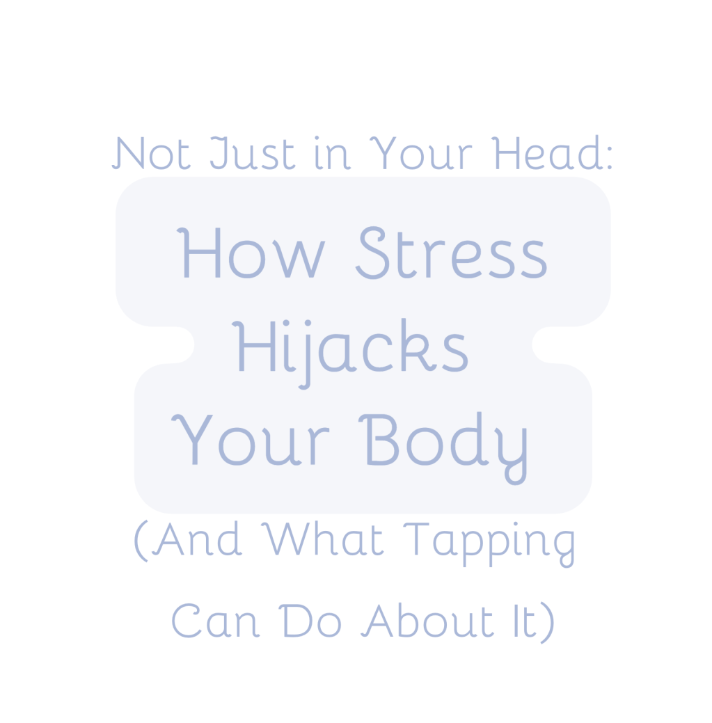 Not Just in Your Head: How Stress Hijacks Your Body (And What Tapping Can Do About&nbsp;It)