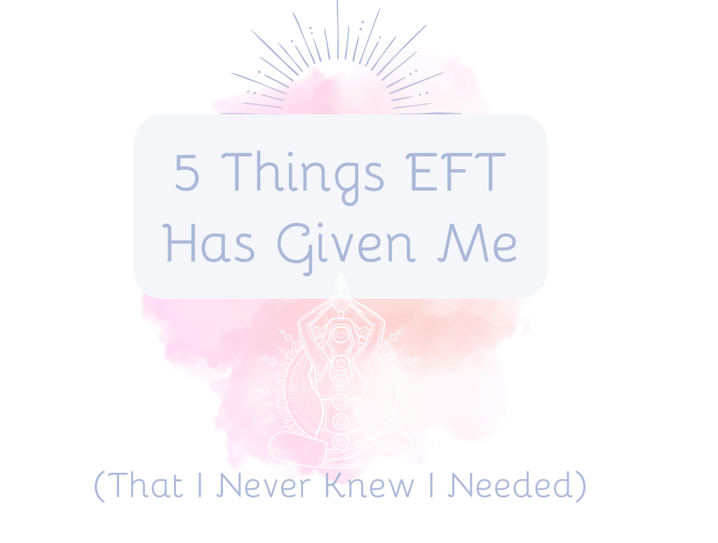 5 Things EFT Has Given Me (That I Never Knew I&nbsp;Needed)